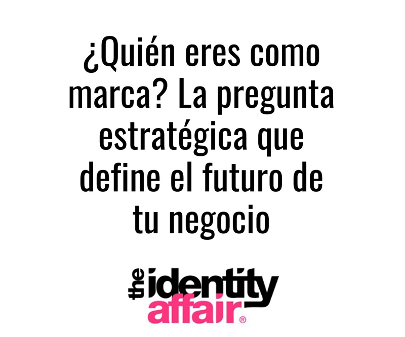 ¿Quién eres como marca? La pregunta estratégica que define el futuro de tu negocio