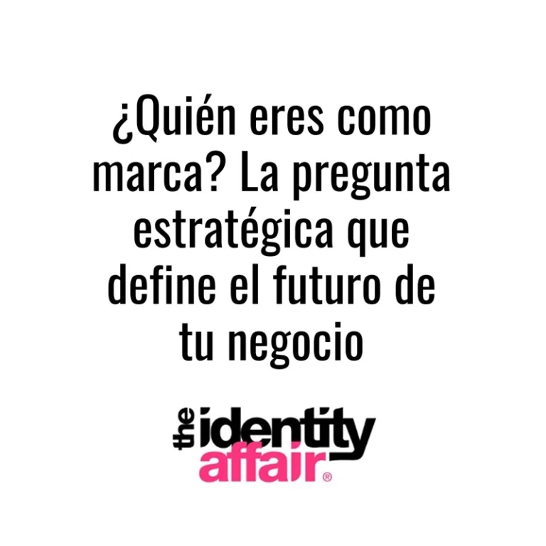 ¿Quién eres como marca? La pregunta estratégica que define el futuro de tu negocio